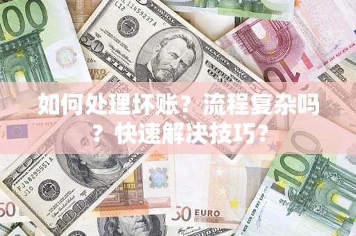 武汉如何处理坏账？流程复杂吗？快速解决技巧？