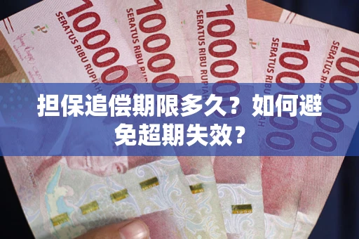 武汉担保追偿期限多久?如何避免超期失效? 武汉担保追偿期限多久?如何避免超期失效?