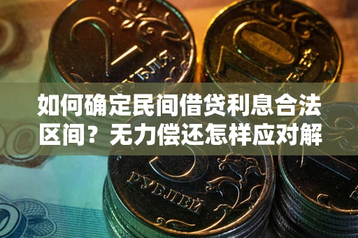 武汉如何确定民间借贷利息合法区间？无力偿还怎样应对解决法门？