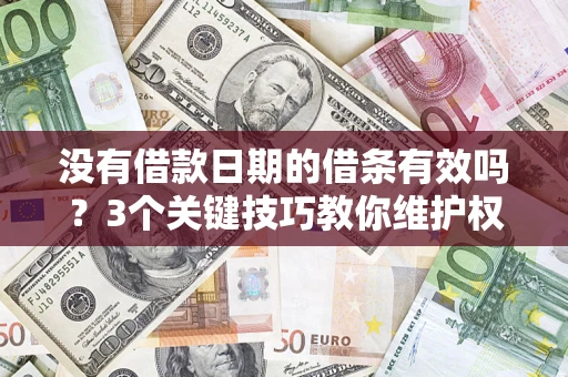 武汉没有借款日期的借条有效吗？3个关键技巧教你维护权益