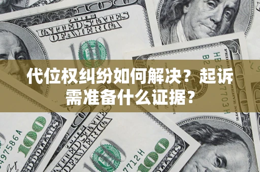 武汉代位权纠纷如何解决？起诉需准备什么证据？