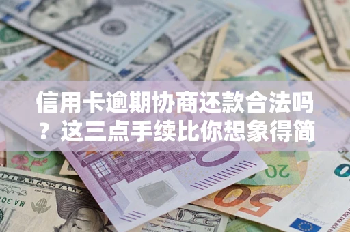 武汉信用卡逾期协商还款合法吗？这三点手续比你想象得简单