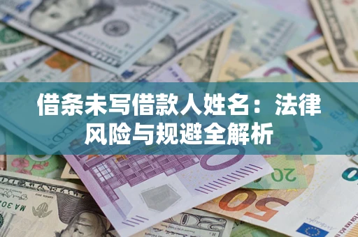 武汉借条未写借款人姓名：法律风险与规避全解析