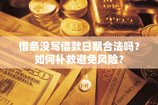 武汉借条没写借款日期合法吗？如何补救避免风险？