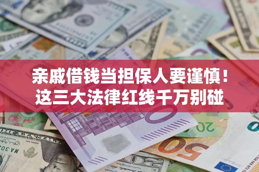 武汉亲戚借钱当担保人要谨慎！这三大法律红线千万别碰