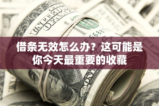 武汉借条无效怎么办？这可能是你今天最重要的收藏