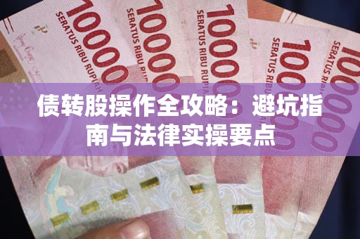 武汉债转股操作全攻略：避坑指南与法律实操要点