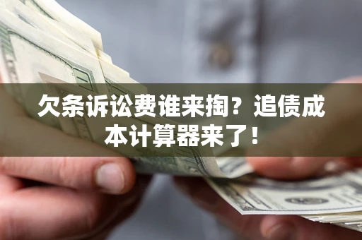 武汉欠条诉讼费谁来掏？追债成本计算器来了！