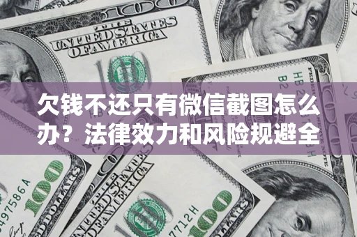 武汉欠钱不还只有微信截图怎么办？法律效力和风险规避全解析