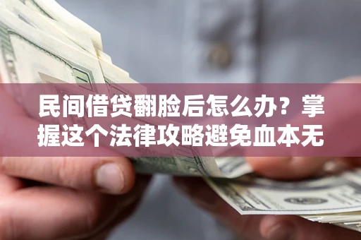 武汉民间借贷翻脸后怎么办？掌握这个法律攻略避免血本无归