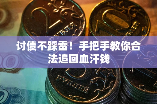 武汉讨债不踩雷！手把手教你合法追回血汗钱