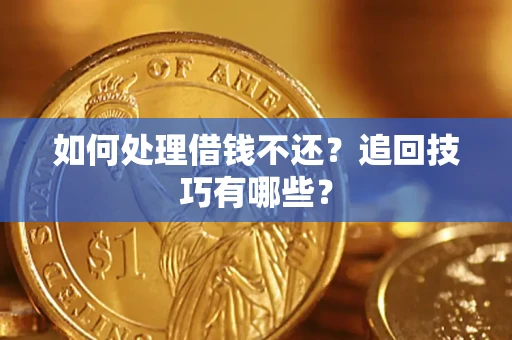 武汉如何处理借钱不还？追回技巧有哪些？
