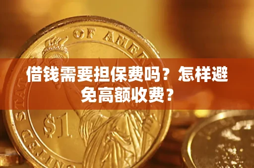 武汉借钱需要担保费吗？怎样避免高额收费？