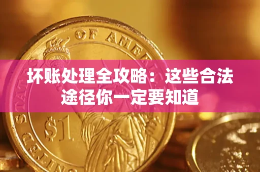 武汉坏账处理全攻略：这些合法途径你一定要知道