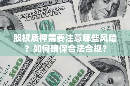武汉股权质押需要注意哪些风险？如何确保合法合规？