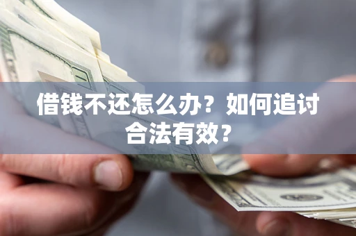 武汉借钱不还怎么办？如何追讨合法有效？