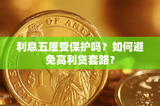 武汉利息五厘受保护吗？如何避免高利贷套路？