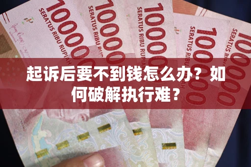 武汉起诉后要不到钱怎么办？如何破解执行难？