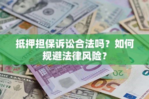 武汉抵押担保诉讼合法吗？如何规避法律风险？