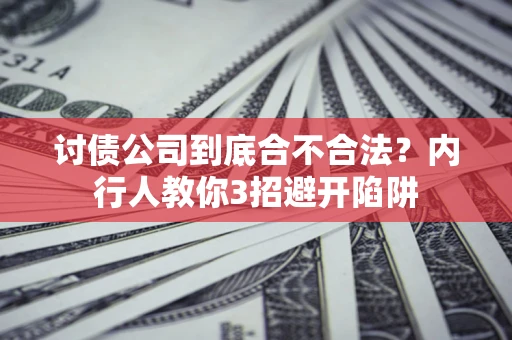 武汉讨债公司到底合不合法？内行人教你3招避开陷阱