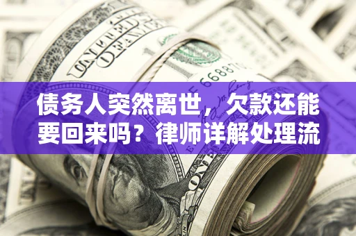 武汉债务人突然离世，欠款还能要回来吗？律师详解处理流程