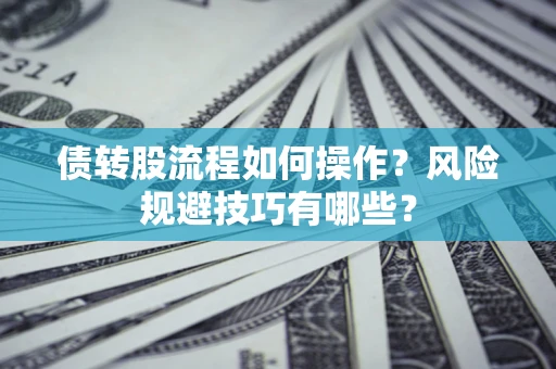 武汉债转股流程如何操作？风险规避技巧有哪些？
