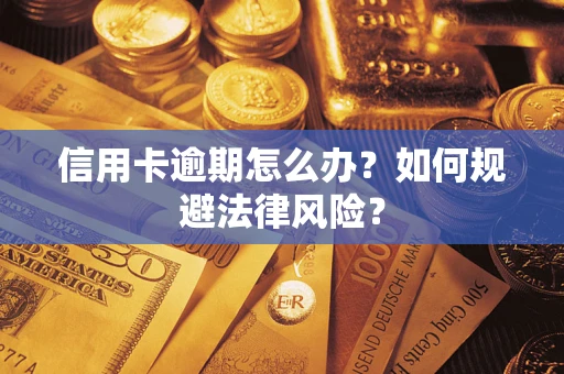 武汉信用卡逾期怎么办？如何规避法律风险？