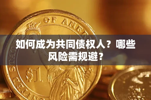 武汉如何成为共同债权人？哪些风险需规避？
