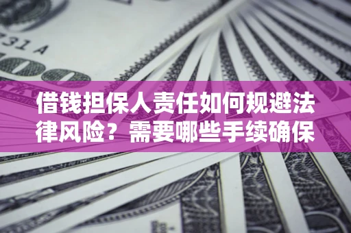 武汉借钱担保人责任如何规避法律风险？需要哪些手续确保安全？