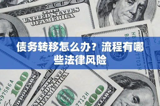武汉债务转移怎么办？流程有哪些法律风险